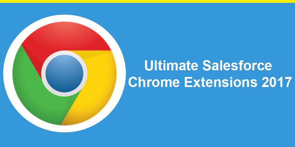 Ultimate Salesforce Chrome Extensions 2017